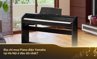 Địa chỉ mua Piano điện Yamaha tại Hà Nội ở đâu tốt nhất?